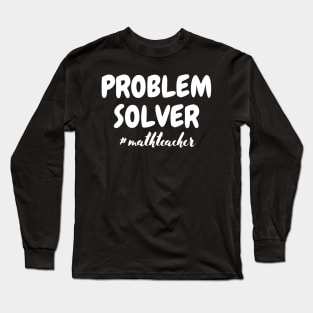 Problem Solver Math Teacher Long Sleeve T-Shirt